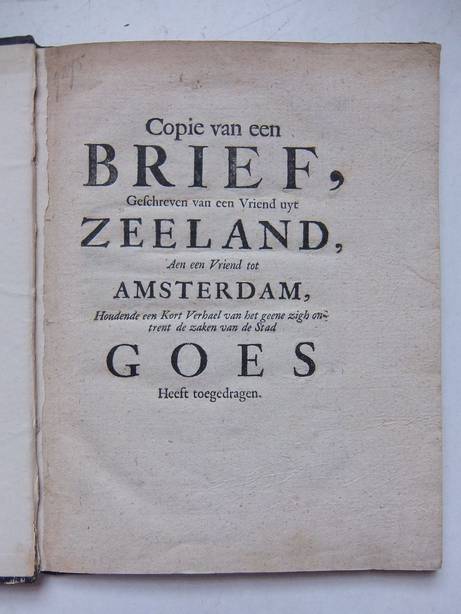  - Copie van een Brief, Geschreven van een Vriend tot Amsterdam, Houdende een Kort Verhael van het geene zigh ontrent de zaken van de Stad Goes Heeft toegedragen.