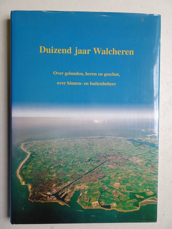 Beenhakker, A., a.o.. - Duizend jaar Walcheren. Over gelanden, heren en geschot, over binnen- en buitenbeheer.