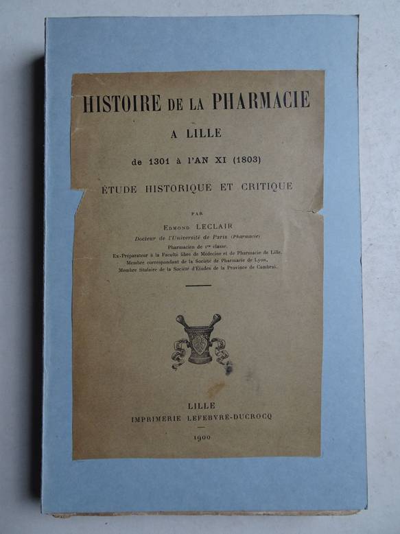 Leclair, E.. - Histoire de la pharmacie  Lille de 1301  l'an XI (1803); tude historique et critique.
