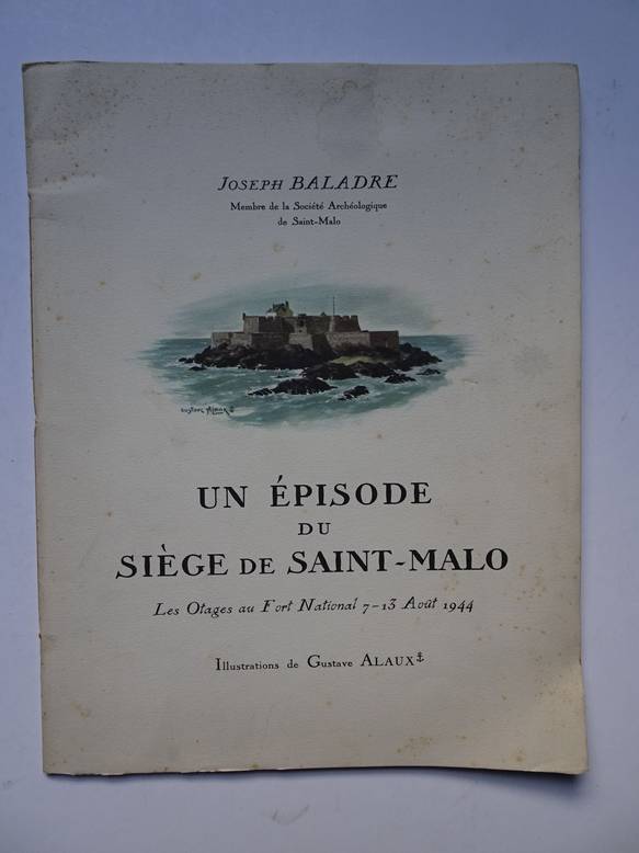 Baladre, J.. - Un pisode du sige de Saint-Malo. Les Otages au Fort National 7 - 13 Aot 1944. Illustrations de Gustave Alaux.