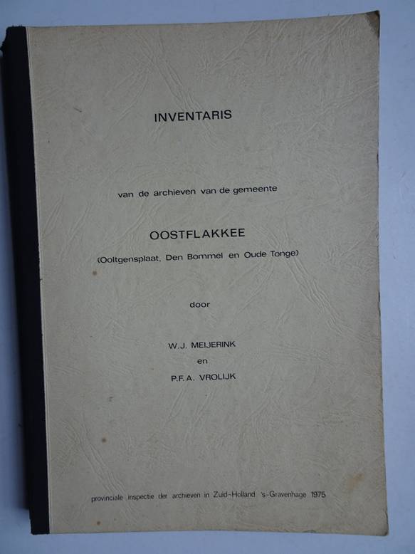 Meijerink, W.J. en Vrolijk, P.F.A.. - Inventaris van de archieven van de gemeente Oostflakkee (Ooltgensplaat, Den Bommel en Oude Tonge).