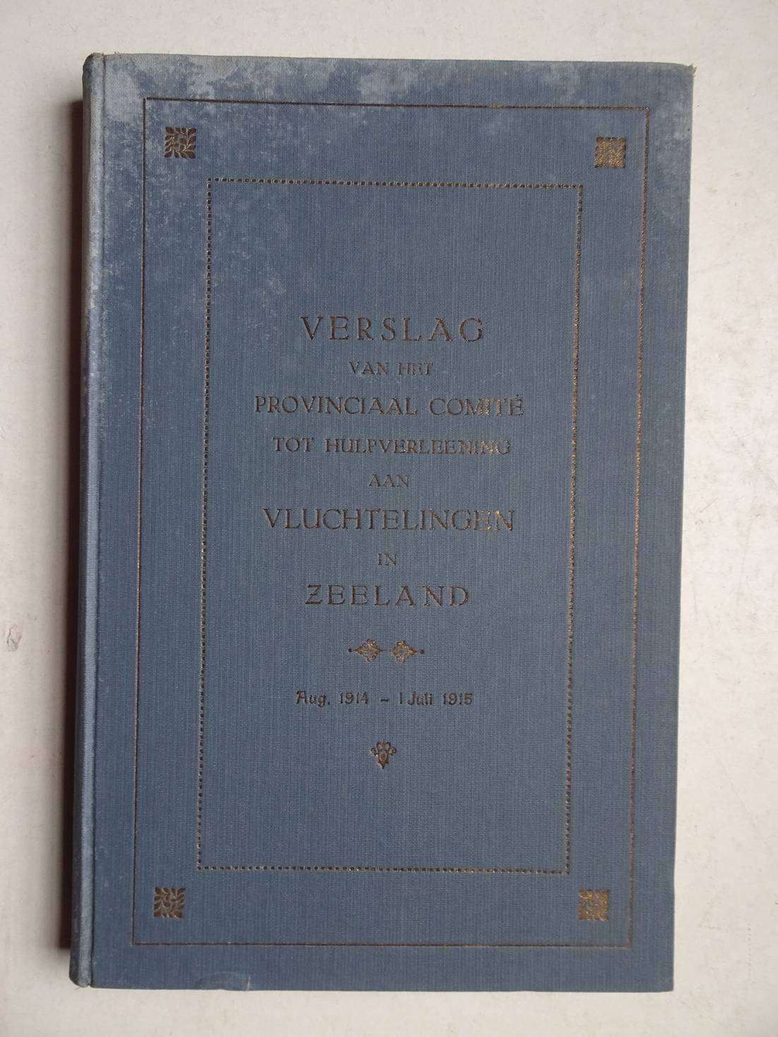 N.n.. - Verslag van het provinciaal comit tot hulpverleening aan vluchtelingen in Zeeland, aug. 1914- 1 juli 1915.