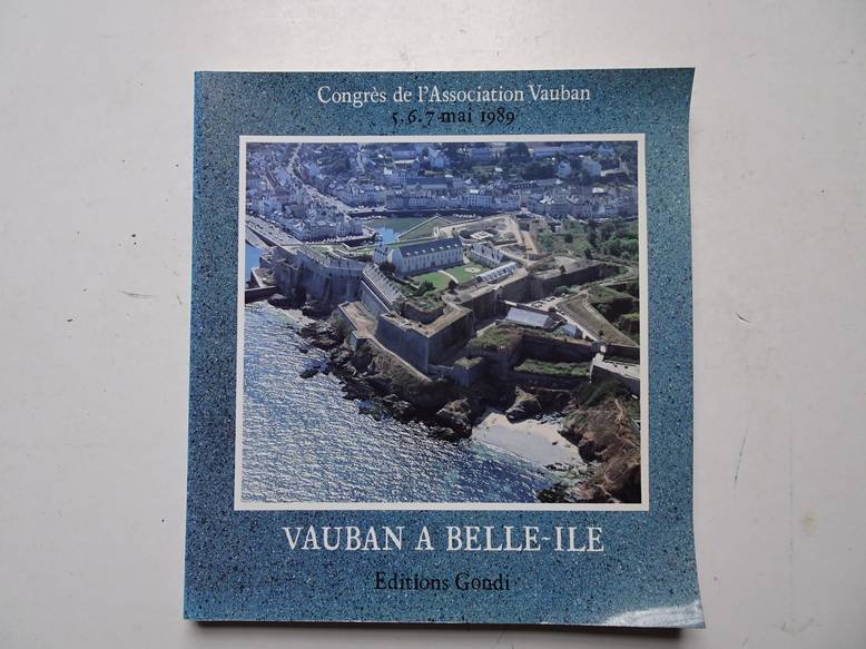  - Vauban a Belle-Ile; trois cents ans de fortification ctire en Morbihan; congrs de l'Association Vauban (5,6,7 mai 1989).
