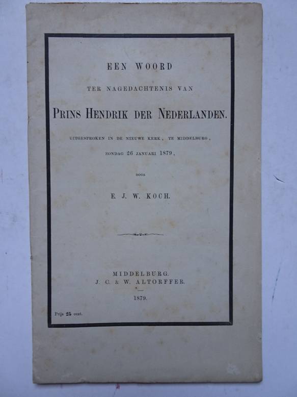 Koch, E.J.W.. - Een woord ter nagedachtenis van Prins Hendrik der Nederlanden; uitgesproken in de Nieuwe Kerk, te Middelburg, zondag 26 januari 1879.