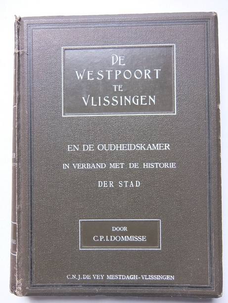 Dommisse, C.P.I.. - De geschiedenis van de Westpoort te Vlissingen en de in een harer torens gevestigde Oudheidskamer, in verband met de historie der stad.