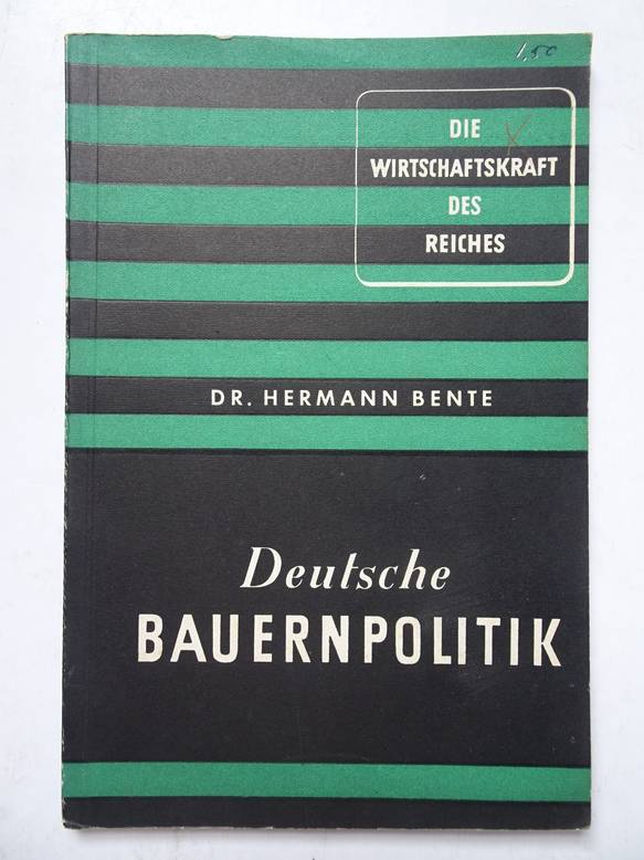 Bente, Hermann. - Die Wirtschaftskraft des Reiches 3: Deutsche Bauernpolitik.