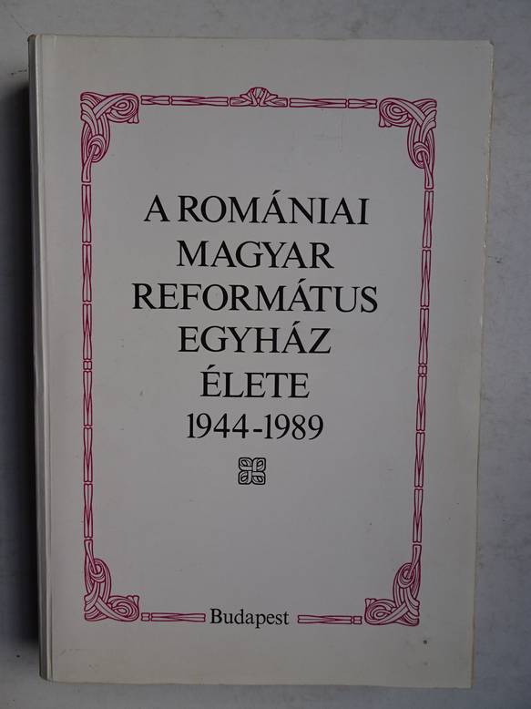 Tks, Istvn. - A Romniai Magyar Reformtus Egyhz lete 1945-1989.