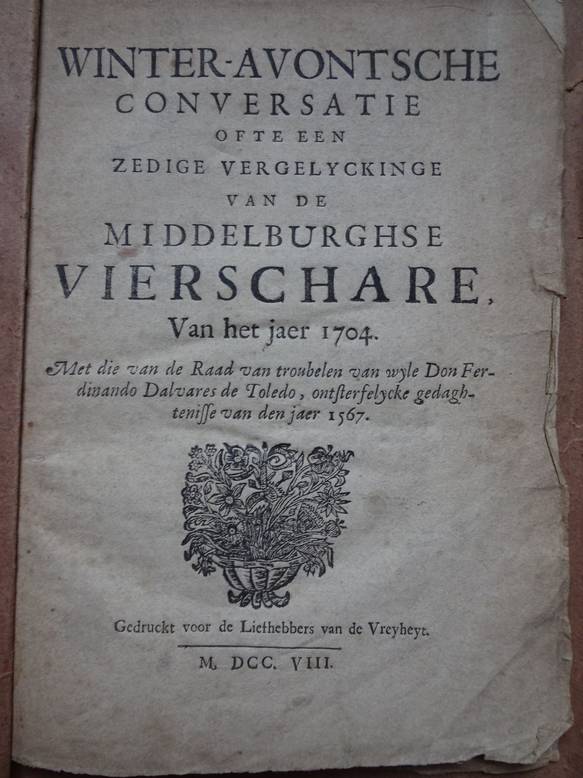 -. - Winter-avontsche conversatie ofte een zedige vergelyckinge van de Middelburgsche Vierschare van het jaer 1704. Met die van de Raad van troubelen van wyle Don Ferdinando Dalvares de Toledo, ontsterfelycke gedaghtenisse van den jaer 1567.