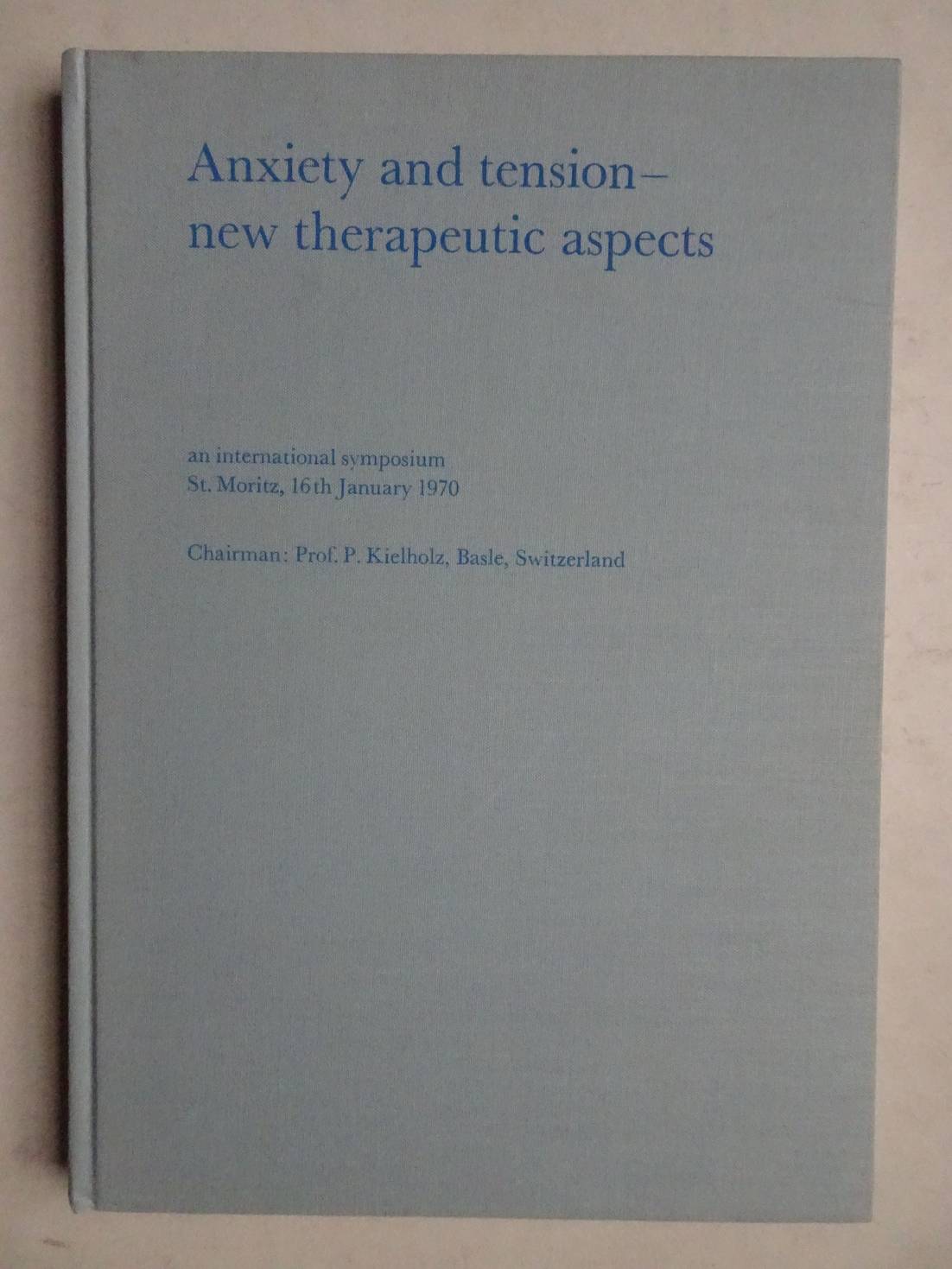 Var. authors. - Anxiety and tension- new therapeutic aspects. An international symposium, St. Moritz, 16th January 1970.