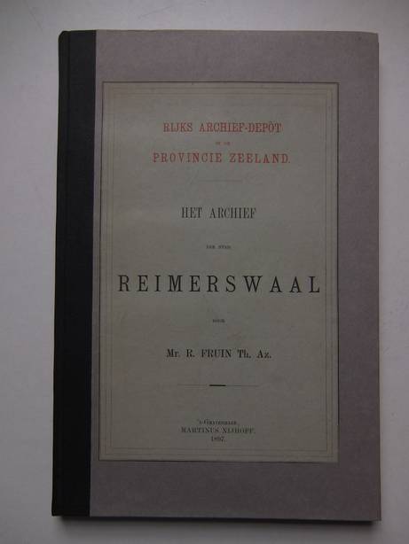 Fruin Th. Az., R.. - Het archief der stad Reimerswaal. Rijks Archief-Dept in de Provincie Zeeland.