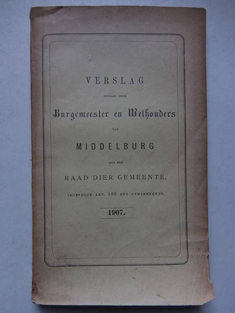 N.n.. - Verslag gedaan door Burgemeester en Wethouders van Middelburg aan den Raad der gemeente, ingevolge art. 182 der gemeentewet. 1907.